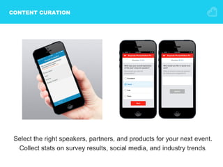 CONTENT CURATION
Select the right speakers, partners, and products for your next event.
Collect stats on survey results, social media, and industry trends.
 