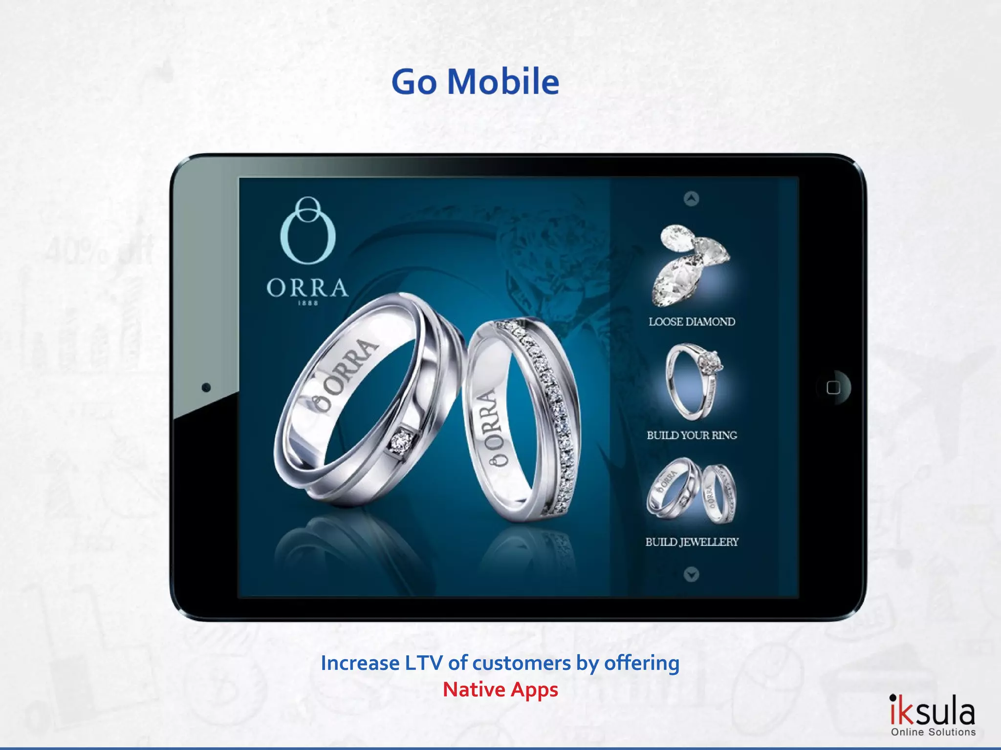 Increase LTV of customers by offering
Native Apps
 