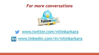 For more conversations
www.twitter.com/nitinkarkara
www.linkedin.com/in/nitinkarkara
 