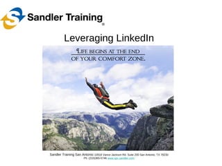 Leveraging LinkedIn
Sandler Training San Antonio 10918 Vance Jackson Rd. Suite 200 San Antonio, TX 78230
Ph: (210)365-5746 www.spc.sandler.com
 