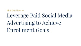 Find Out How to:
Leverage Paid Social Media
Advertising to Achieve
Enrollment Goals
 