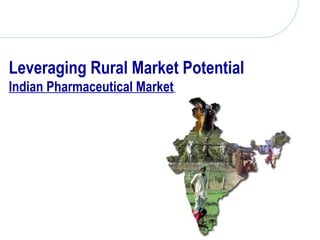 Leveraging Rural Market Potential
Indian Pharmaceutical Market

 