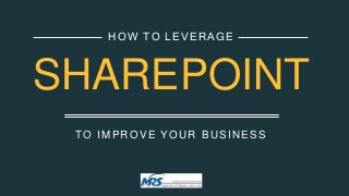 TO IMPROVE YOUR BUSINESS
HOW TO LEVERAGE
SHAREPOINT
 