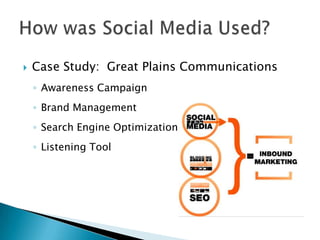    Case Study: Great Plains Communications
    ◦ Awareness Campaign
    ◦ Brand Management
    ◦ Search Engine Optimization
    ◦ Listening Tool
 