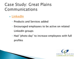   LinkedIn
    ◦ Products and Services added
    ◦ Encouraged employees to be active on related
     LinkedIn groups
    ◦ Had “photo day” to increase employees with full
     profiles
 
