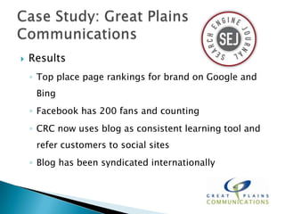   Results
    ◦ Top place page rankings for brand on Google and
     Bing
    ◦ Facebook has 200 fans and counting
    ◦ CRC now uses blog as consistent learning tool and
     refer customers to social sites
    ◦ Blog has been syndicated internationally
 