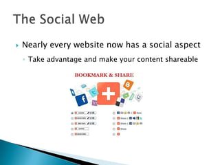    Nearly every website now has a social aspect
    ◦ Take advantage and make your content shareable
 