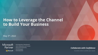 Accessible content is available upon request.
Collaborate with Confidence
How to Leverage the Channel
to Build Your Business
May 3rd, 2022
 