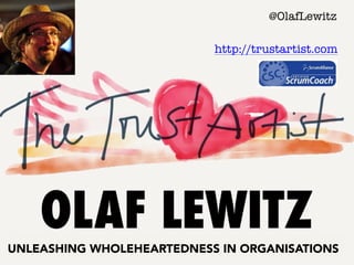 UNLEASHING WHOLEHEARTEDNESS IN ORGANISATIONS
@OlafLewitz
http://trustartist.com
 