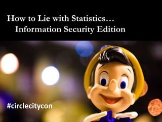 How to Lie with Statistics…
Information Security Edition
#circlecitycon
 