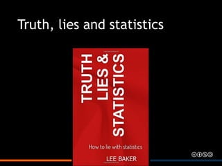 Truth, lies and statistics
 