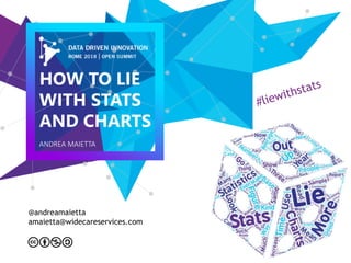 ANDREA MAIETTA
HOW TO LIE
WITH STATS
AND CHARTS
@andreamaietta
amaietta@widecareservices.com
 