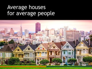 Average houses
for average people
 