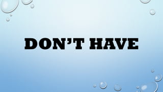 DON’T HAVE
 