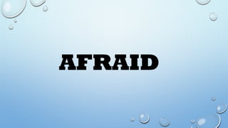 AFRAID
 