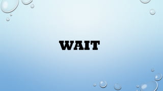 WAIT
 