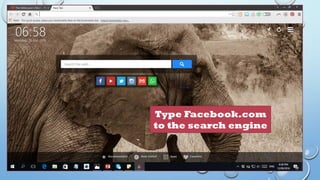 Type Facebook.com
to the search engine
 
