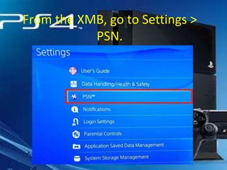 From the XMB, go to Settings >
PSN.

 