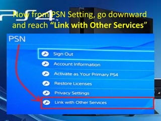 Now from PSN Setting, go downward
and reach “Link with Other Services”

 