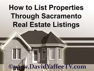 How to List Properties Through Sacramento Real Estate Listings ©www.DavidYaffeeTV.com 