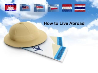 How to Live Abroad
Presented by PPTTemplate.net