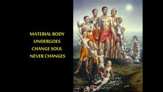 MATERIAL BODY
UNDERGOES
CHANGE SOUL
NEVER CHANGES
 