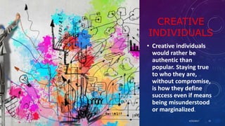 CREATIVE
INDIVIDUALS
• Creative individuals
would rather be
authentic than
popular. Staying true
to who they are,
without compromise,
is how they define
success even if means
being misunderstood
or marginalized.
4/25/2017Dr.T.V.Rao MD @ Creativity 15
 