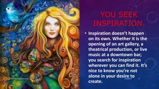 YOU SEEK
INSPIRATION.
• Inspiration doesn’t happen
on its own. Whether it is the
opening of an art gallery, a
theatrical production, or live
music at a downtown bar,
you search for inspiration
wherever you can find it. It’s
nice to know you’re not
alone in your desire to
create.
4/25/2017Dr.T.V.Rao MD @ Creativity 17
 