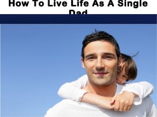 How To Live Life As A Single
Dad
 