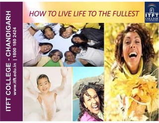HOW TO LIVE LIFE TO THE FULLEST
 