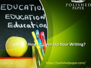 How to Liven Up Your Writing?
https://polishedpaper.com/
 