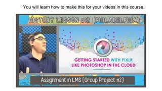 You will learn how to make this for your videos in this course.
 