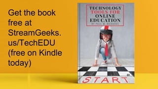 Get the book
free at
StreamGeeks.
us/TechEDU
(free on Kindle
today)
 