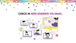 CHECK IN WITH STUDENTS VIA EMAIL.
 