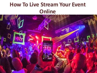 How To Live Stream Your Event
Online
 