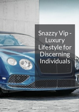 Snazzy Vip -
Luxury
Lifestyle for
Discerning
Individuals
ebook author
 