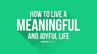 How To Live With Meaning & Joy