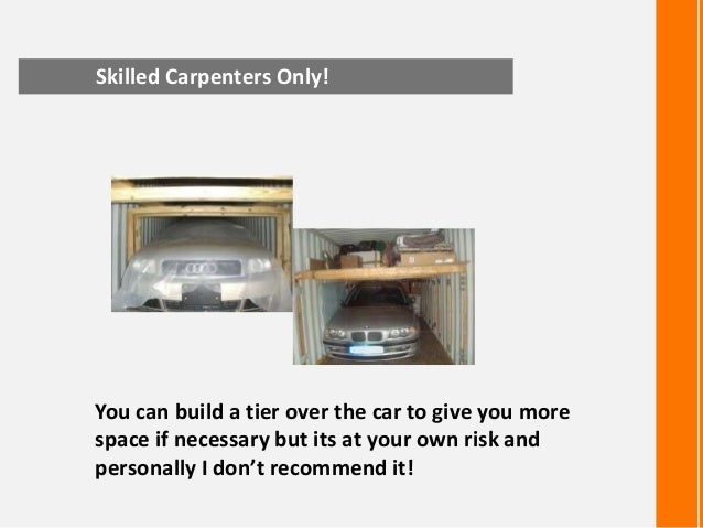 Skilled Carpenters Only!
You can build a tier over the car to give you more
space if necessary but its at your own risk an...