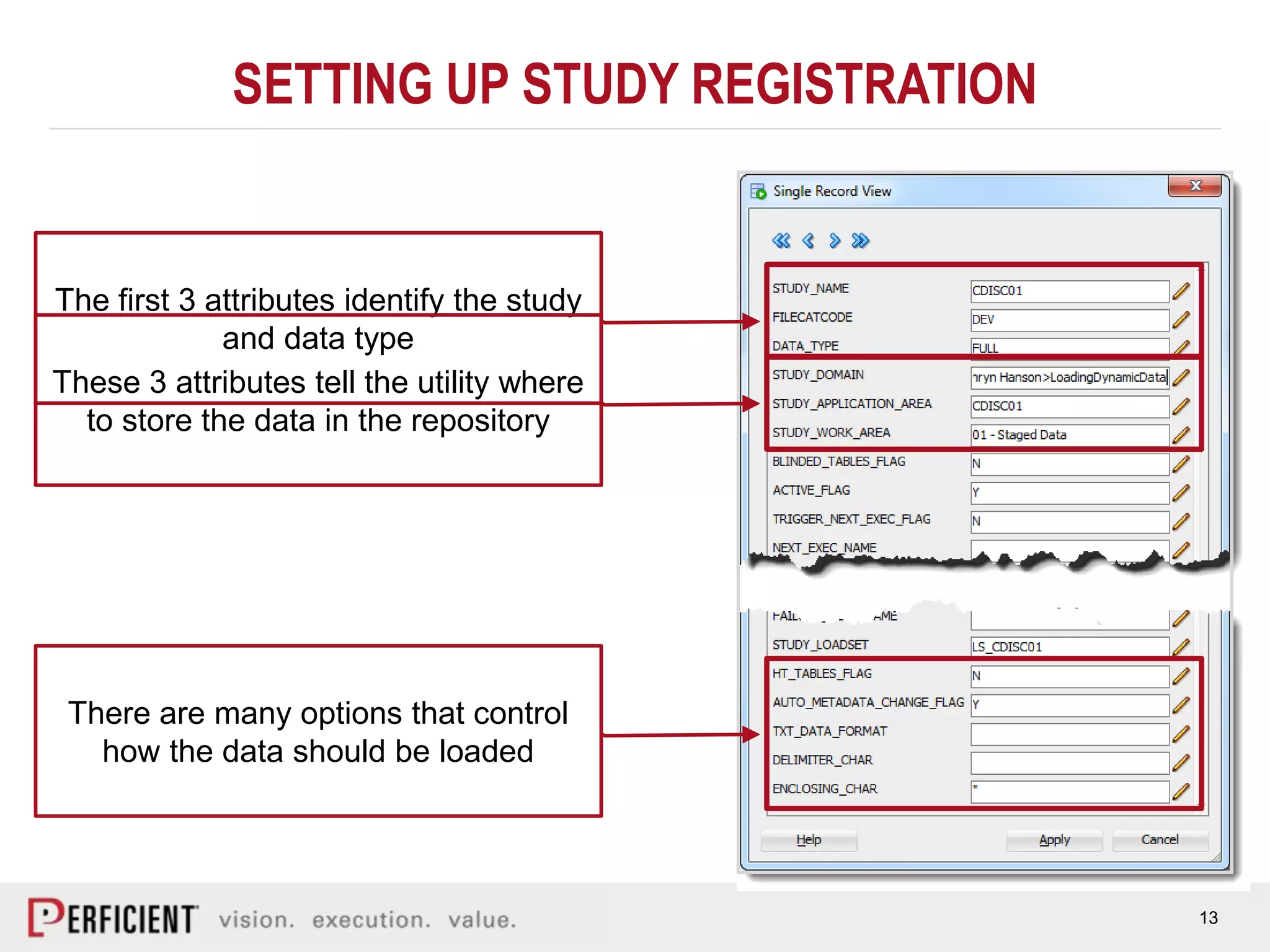 13
SETTING UP STUDY REGISTRATION
The first 3 attributes identify the study
and data type
These 3 attributes tell the utility where
to store the data in the repository
There are many options that control
how the data should be loaded
 