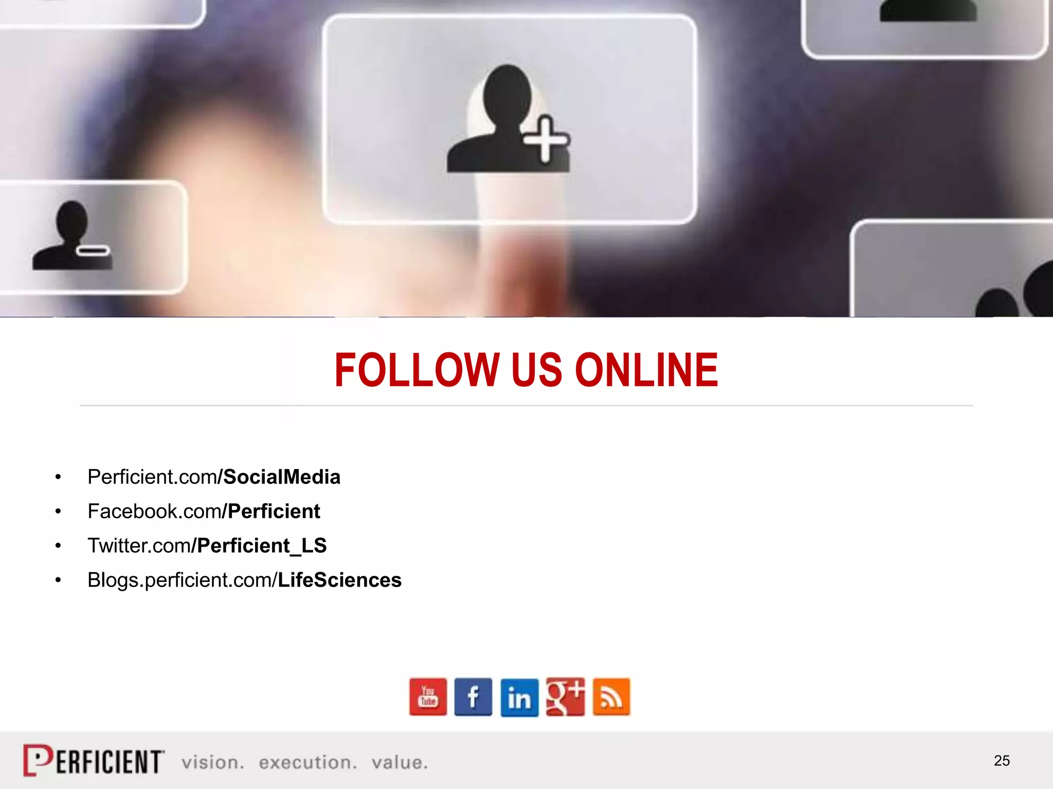 25
FOLLOW US ONLINE
• Perficient.com/SocialMedia
• Facebook.com/Perficient
• Twitter.com/Perficient_LS
• Blogs.perficient.com/LifeSciences
 