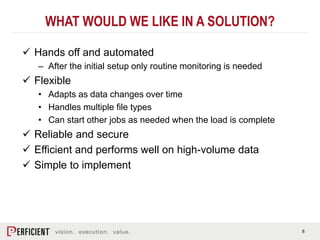 8
WHAT WOULD WE LIKE IN A SOLUTION?
 Hands off and automated
– After the initial setup only routine monitoring is needed
...