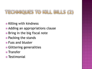  Killingwith kindness
 Adding an appropriations clause
 Bring in the big fiscal note
 Packing the stands
 Fuss and bluster
 Glittering generalities
 Transfer
 Testimonial
 