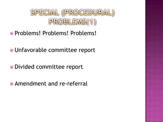  Problems!   Problems! Problems!

 Unfavorable   committee report

 Divided   committee report

 Amendment     and re-referral
 
