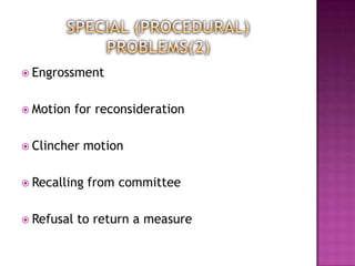  Engrossment


 Motion    for reconsideration

 Clincher   motion

 Recalling   from committee

 Refusal   to return a measure
 