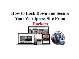 How to Lock Down and
Secure Your Wordpress
Site From Hackers
 