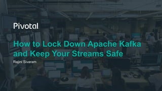 How to Lock Down Apache Kafka
and Keep Your Streams Safe
Rajini Sivaram
 