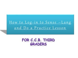 How to Log-in to Sense –Lang
and Do a Practice Lesson
 