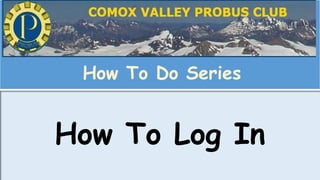 How To Log In
How To Do Series
 