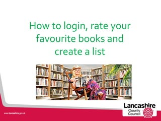 How to login, rate your
 favourite books and
     create a list
 