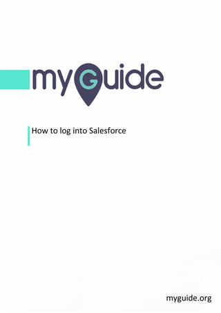 How to log into Salesforce
myguide.org
 